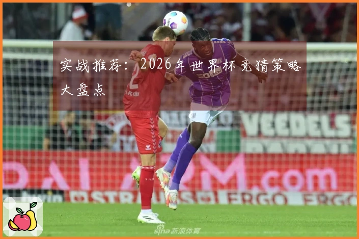 实战推荐：2026年世界杯竞猜策略大盘点