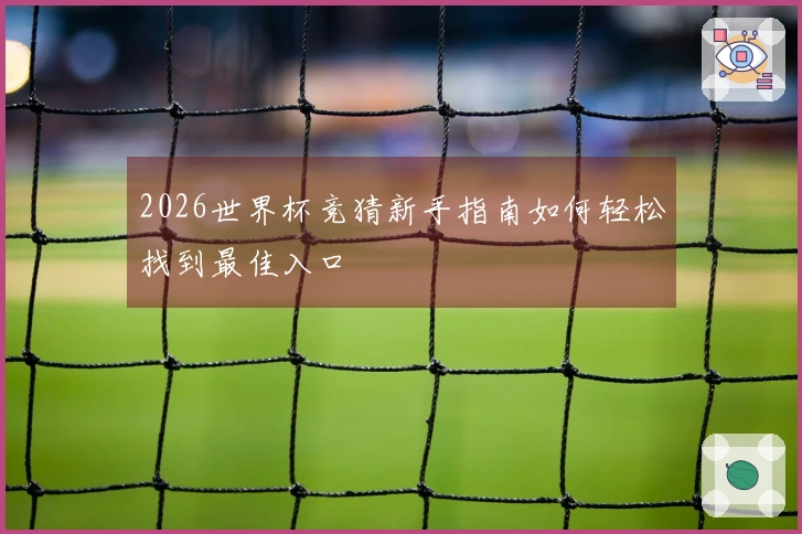 2026世界杯竞猜新手指南如何轻松找到最佳入口