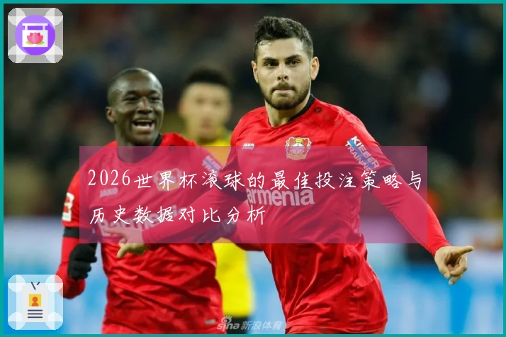 2026世界杯滚球的最佳投注策略与历史数据对比分析