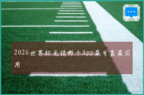 2026世界杯竞猜哪个App最可靠最实用